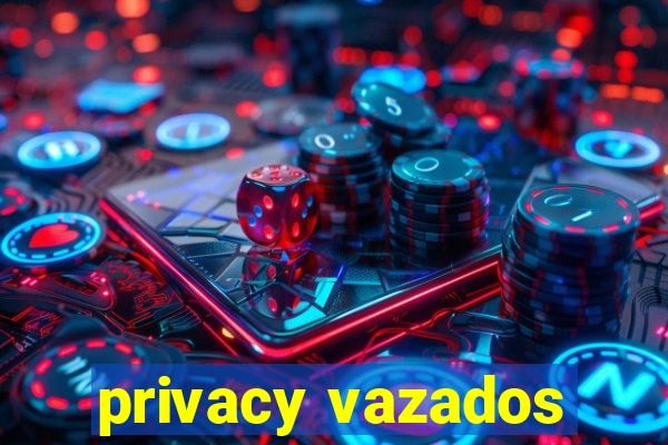 privacy vazados